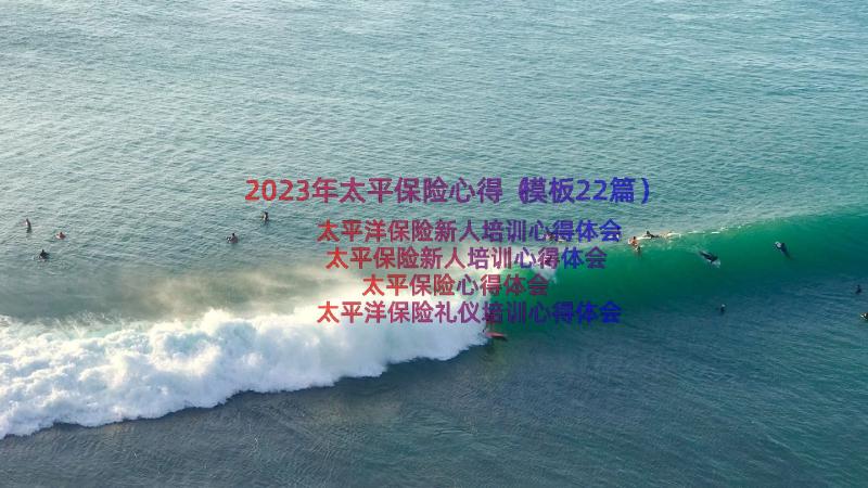 2023年太平保险心得（模板22篇）