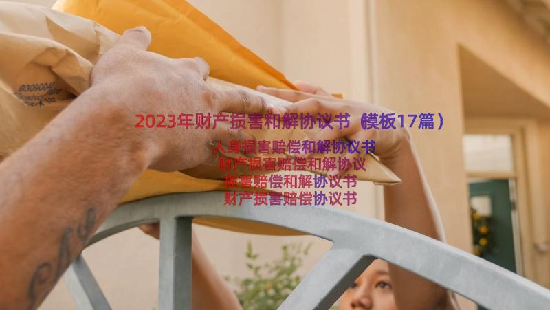 2023年财产损害和解协议书（模板17篇）