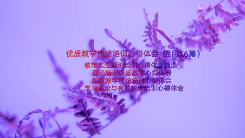 优质教学理论培训心得体会（通用16篇）