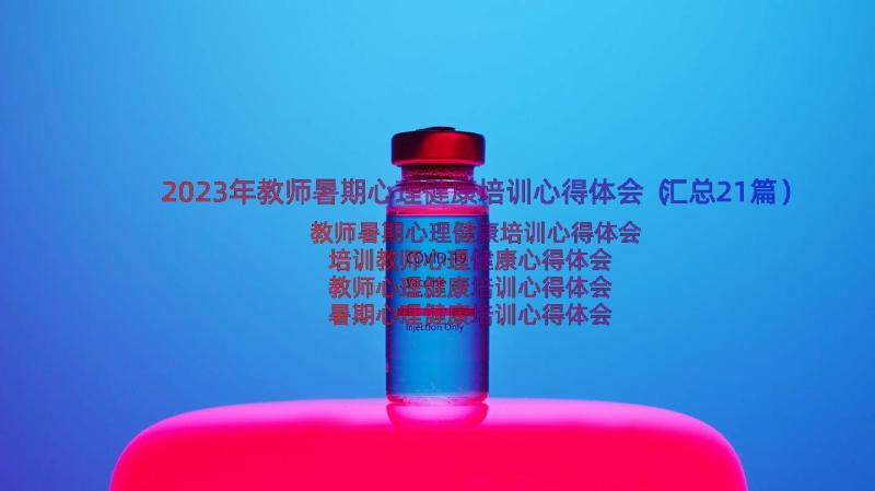 2023年教师暑期心理健康培训心得体会（汇总21篇）