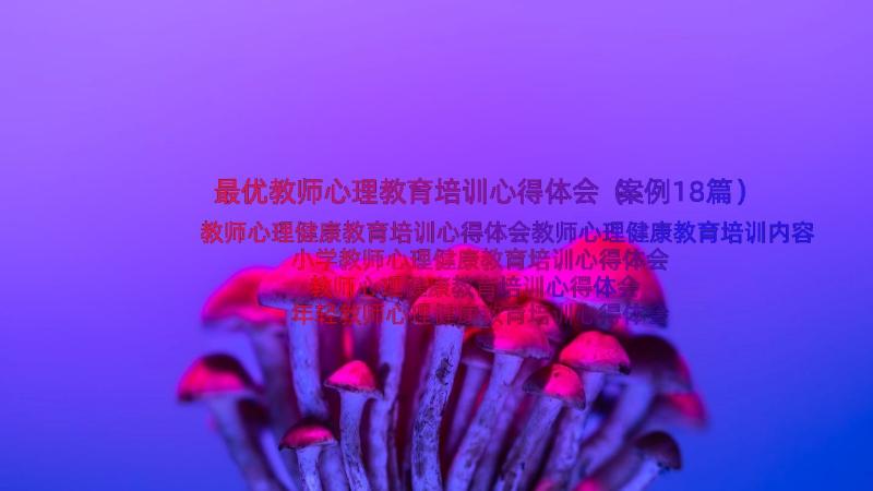 最优教师心理教育培训心得体会（案例18篇）