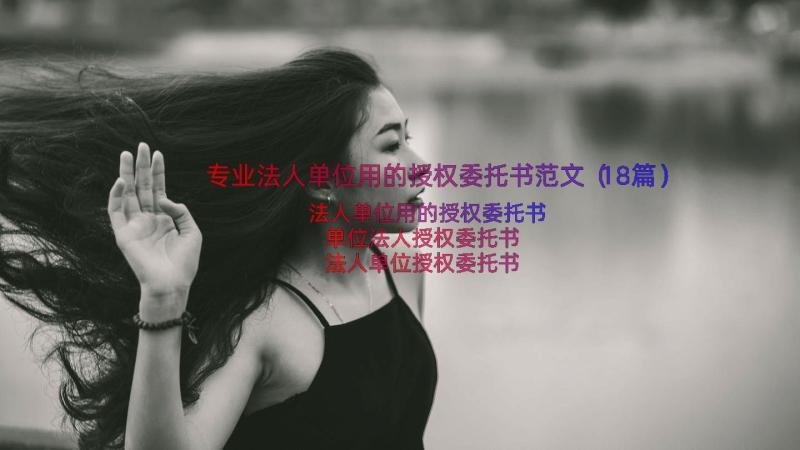 专业法人单位用的授权委托书范文（18篇）