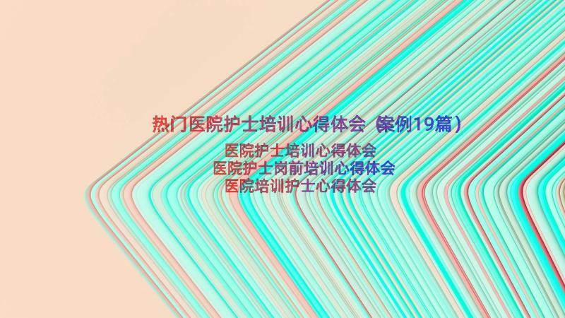 热门医院护士培训心得体会（案例19篇）