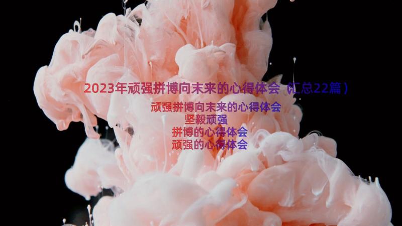 2023年顽强拼博向末来的心得体会（汇总22篇）