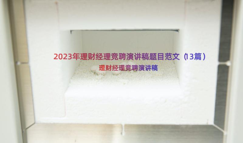 2023年理财经理竞聘演讲稿题目范文（13篇）