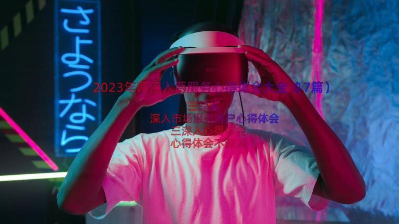 2023年两深入两服务心得体会大全（17篇）