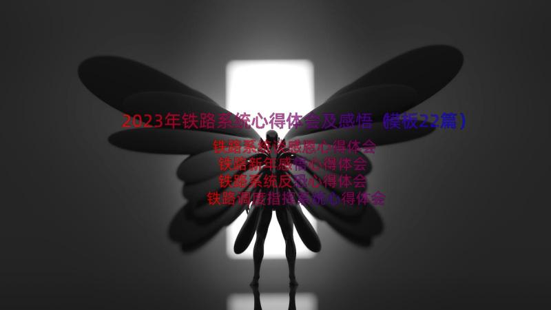 2023年铁路系统心得体会及感悟（模板22篇）