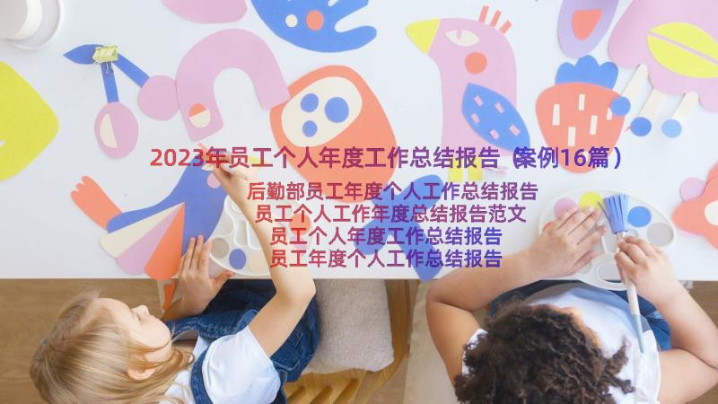 2023年员工个人年度工作总结报告（案例16篇）