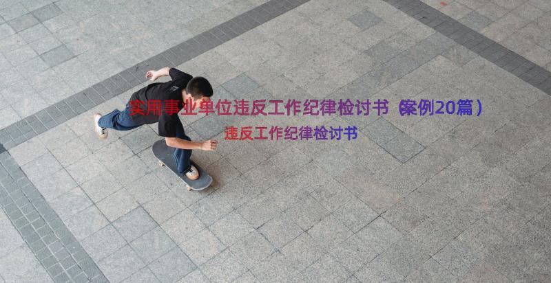 实用事业单位违反工作纪律检讨书（案例20篇）