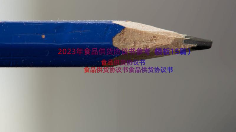 2023年食品供货协议书参考（模板15篇）