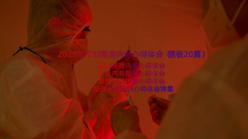 2023年军训整理内务心得体会（模板20篇）