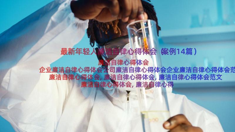 最新年轻人廉洁自律心得体会（案例14篇）