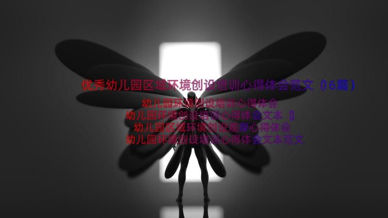 优秀幼儿园区域环境创设培训心得体会范文（16篇）