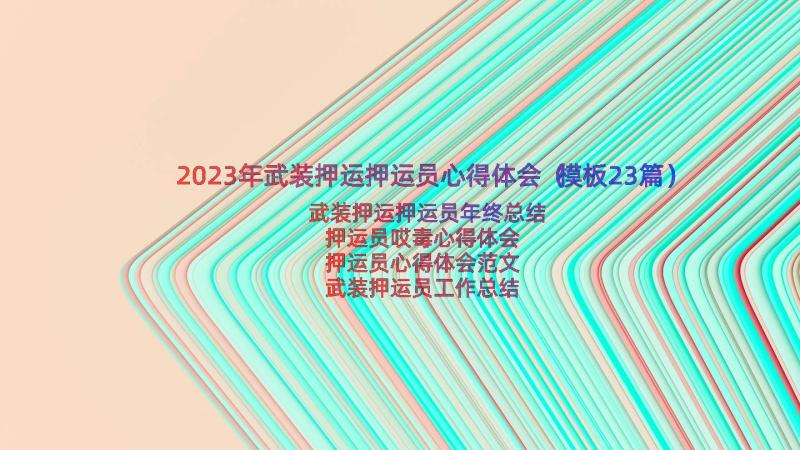 2023年武装押运押运员心得体会（模板23篇）