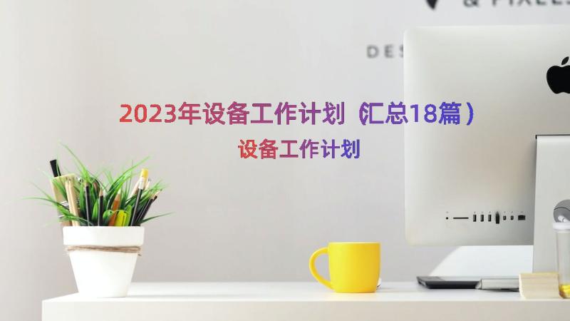 2023年设备工作计划（汇总18篇）