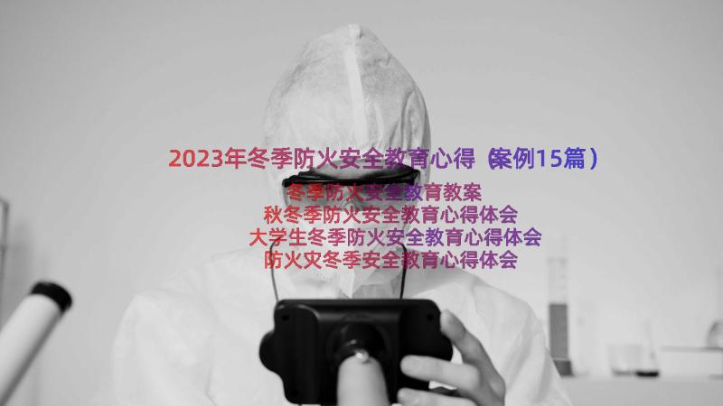 2023年冬季防火安全教育心得（案例15篇）