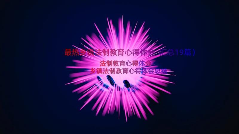 最热乡镇法制教育心得体会（汇总19篇）