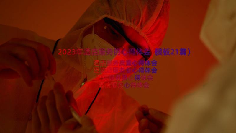 2023年酒店服务的心得体会（模板21篇）