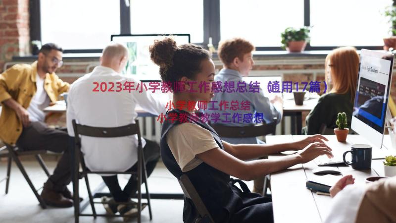 2023年小学教师工作感想总结（通用17篇）