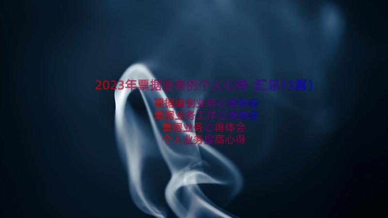 2023年票据业务的个人心得（汇总13篇）