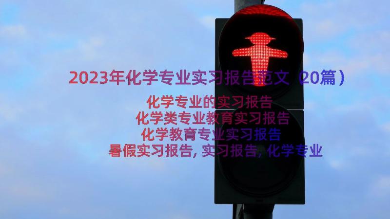 2023年化学专业实习报告范文（20篇）