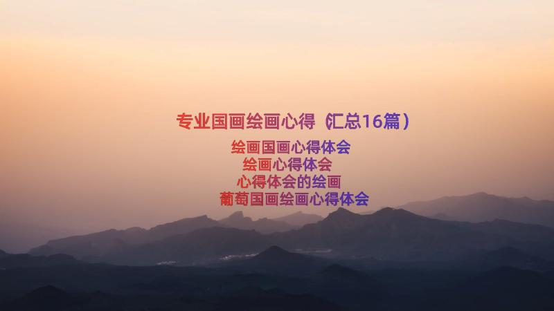 专业国画绘画心得（汇总16篇）