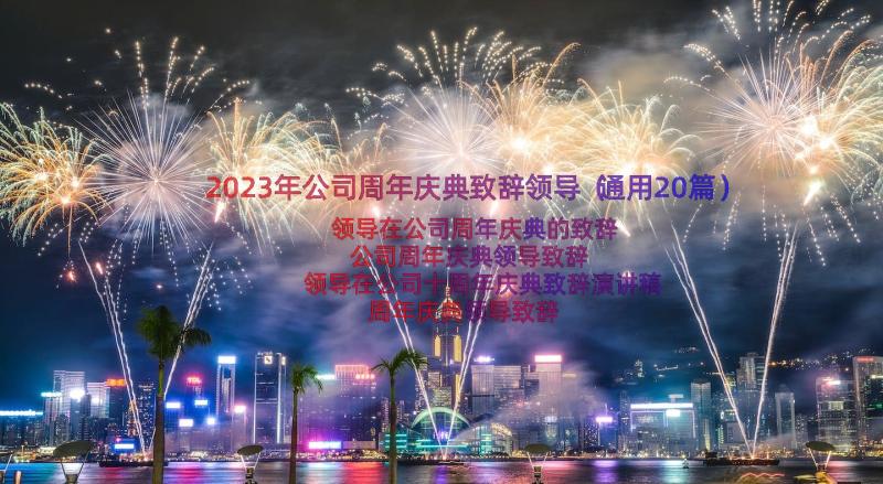 2023年公司周年庆典致辞领导（通用20篇）