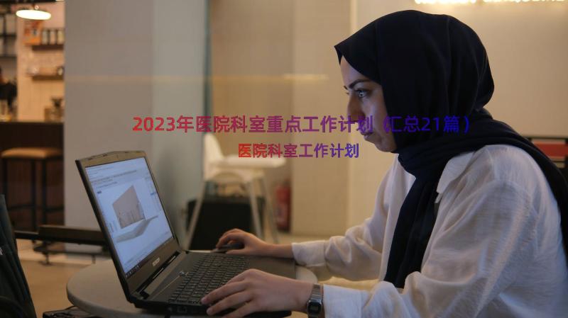 2023年医院科室重点工作计划（汇总21篇）