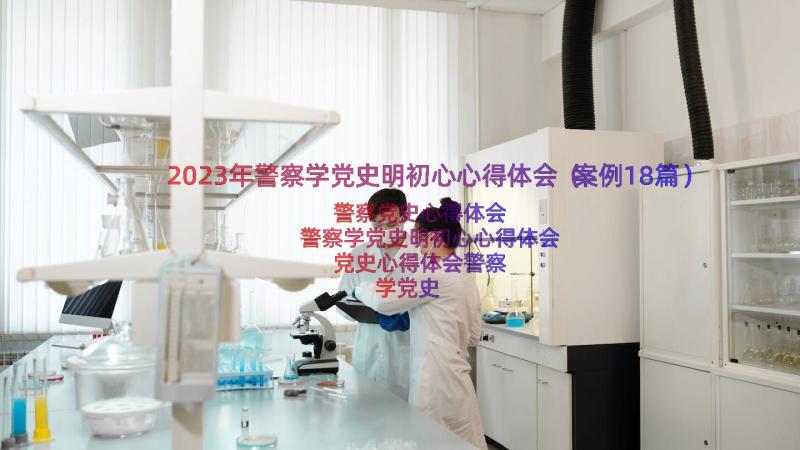 2023年警察学党史明初心心得体会（案例18篇）