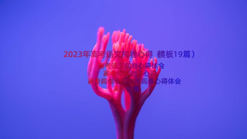 2023年高考语文阅卷心得（模板19篇）