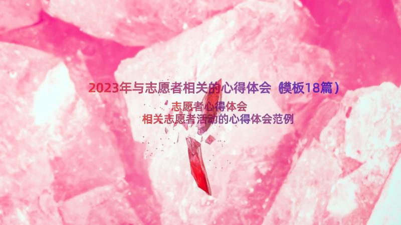 2023年与志愿者相关的心得体会（模板18篇）