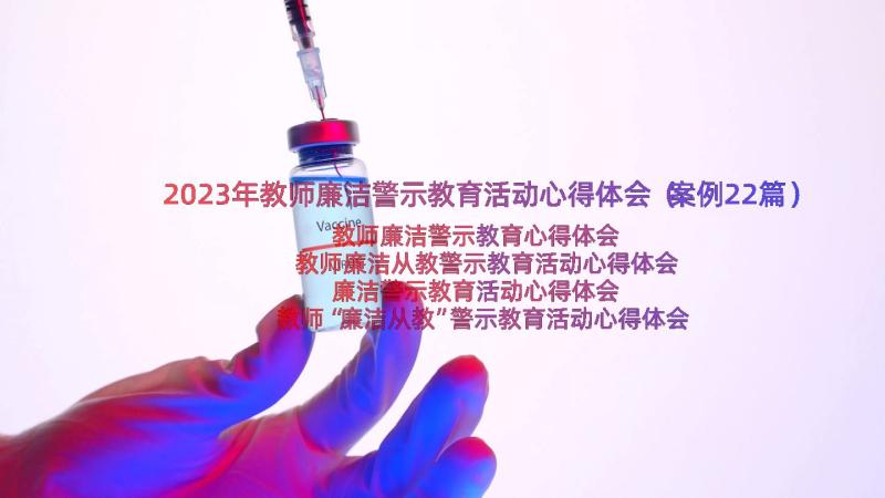 2023年教师廉洁警示教育活动心得体会（案例22篇）