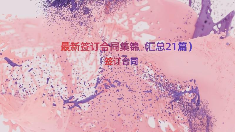 最新签订合同集锦（汇总21篇）