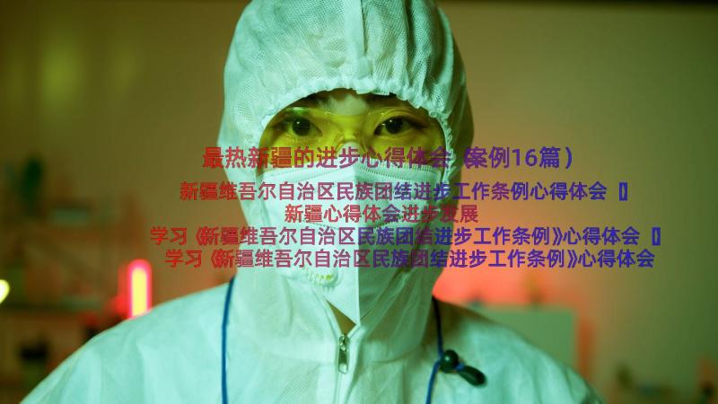 最热新疆的进步心得体会（案例16篇）