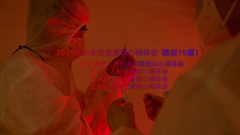 2023年企业职业道德心得体会（模板19篇）