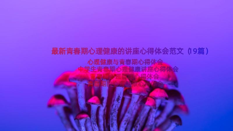 最新青春期心理健康的讲座心得体会范文（19篇）