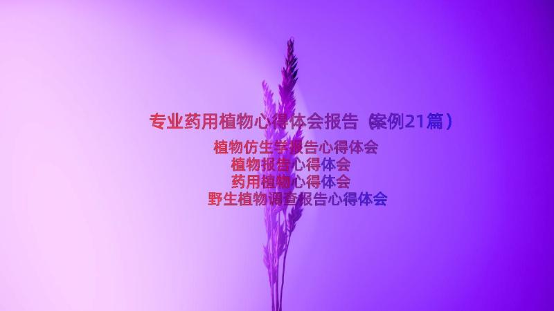 专业药用植物心得体会报告（案例21篇）