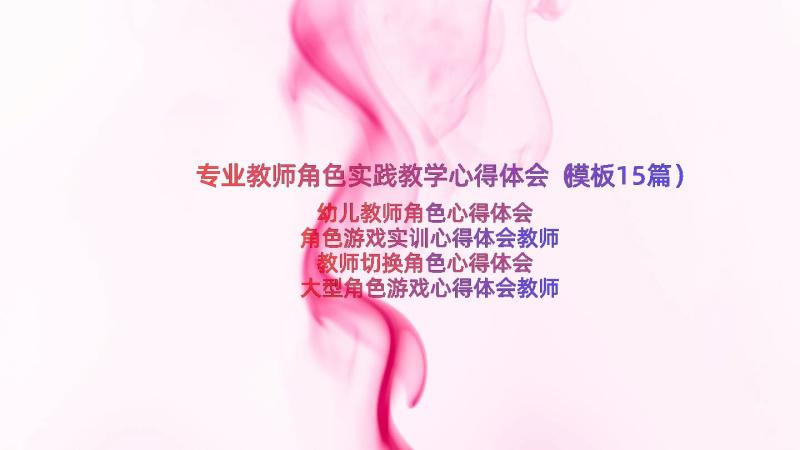 专业教师角色实践教学心得体会（模板15篇）