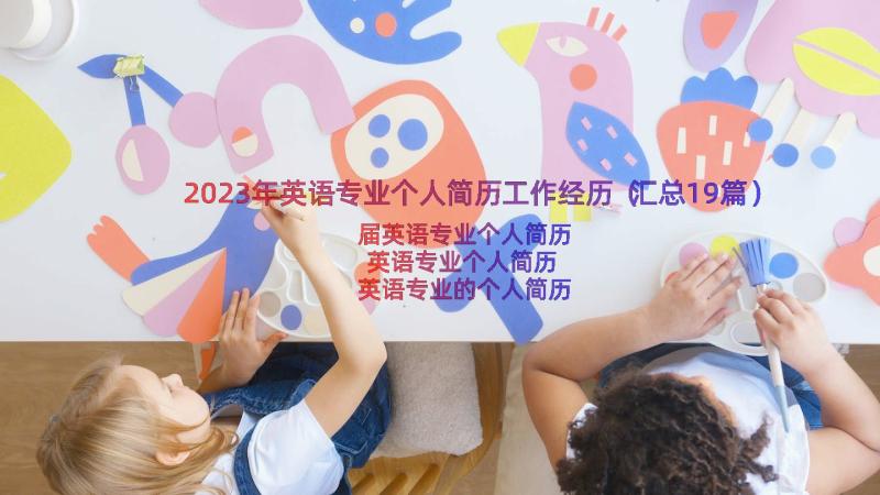 2023年英语专业个人简历工作经历（汇总19篇）