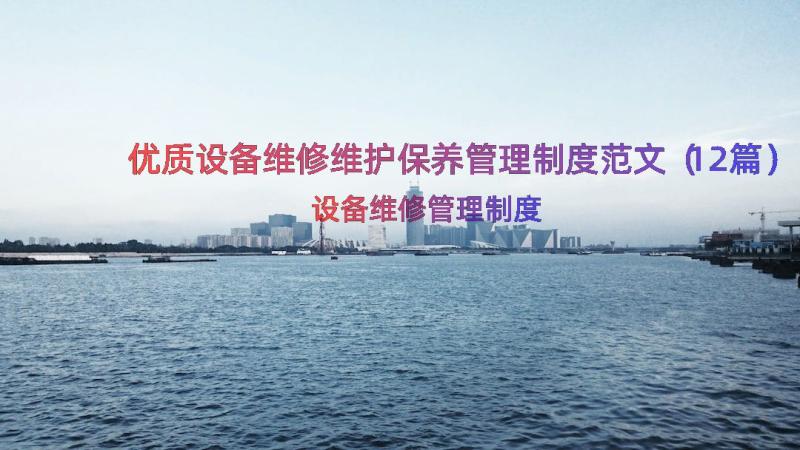 优质设备维修维护保养管理制度范文（12篇）