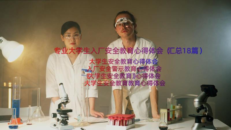 专业大学生入厂安全教育心得体会（汇总18篇）