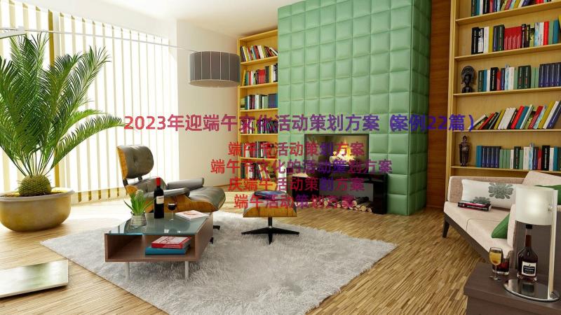 2023年迎端午文化活动策划方案（案例22篇）