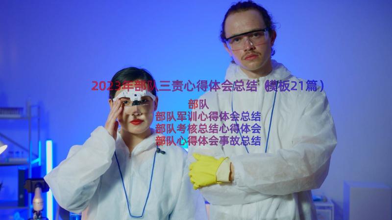 2023年部队三责心得体会总结（模板21篇）