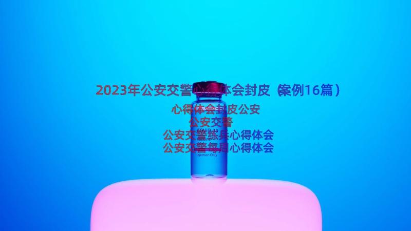 2023年公安交警心得体会封皮（案例16篇）