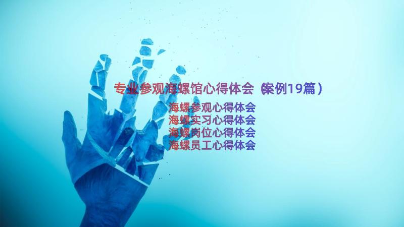 专业参观海螺馆心得体会（案例19篇）