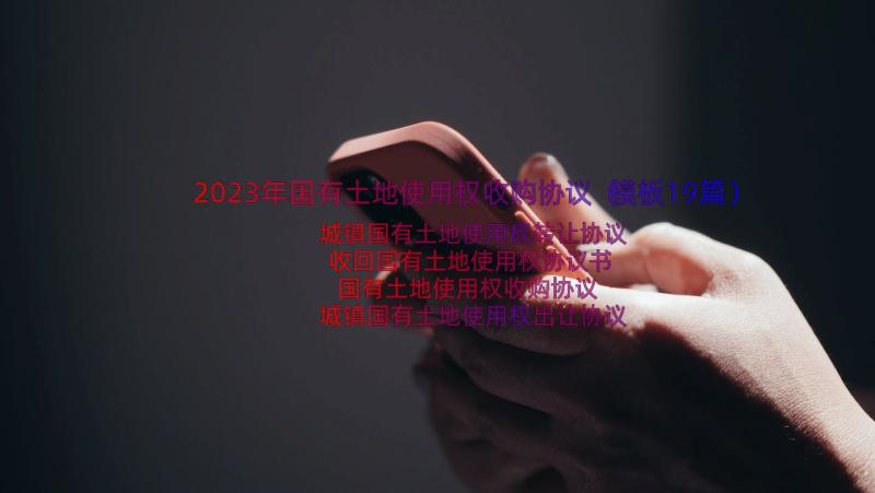 2023年国有土地使用权收购协议（模板19篇）