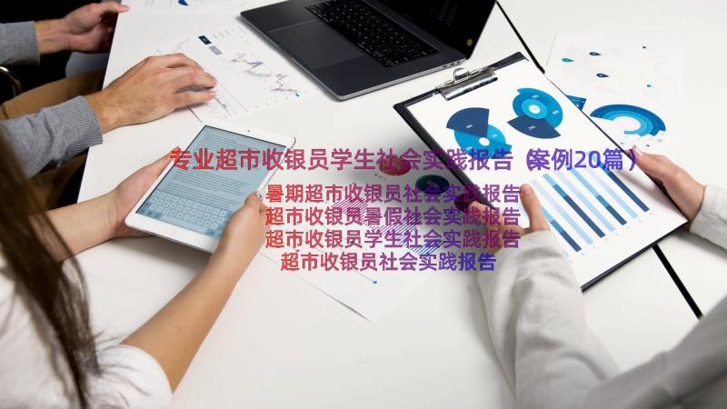 专业超市收银员学生社会实践报告（案例20篇）