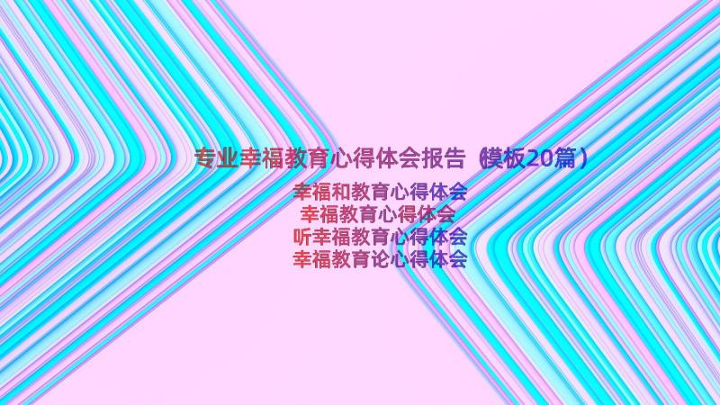 专业幸福教育心得体会报告（模板20篇）