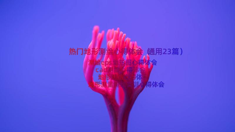 热门地形测绘心得体会（通用23篇）