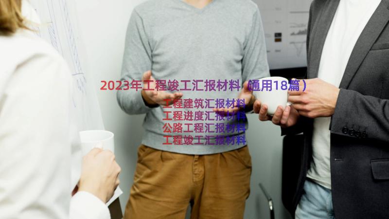 2023年工程竣工汇报材料（通用18篇）